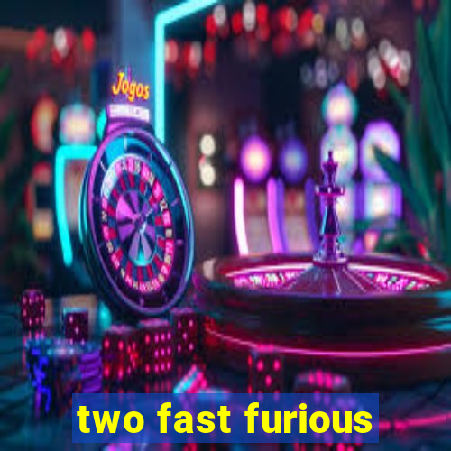 two fast furious