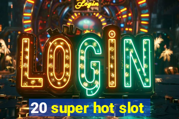 20 super hot slot