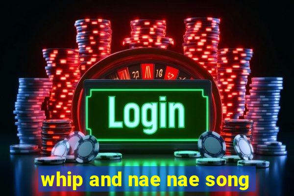 whip and nae nae song