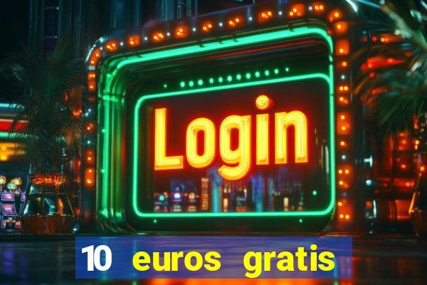 10 euros gratis sin depósito casino