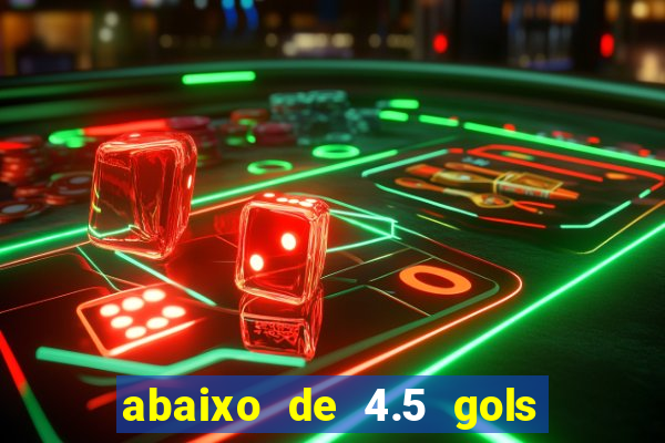 abaixo de 4.5 gols o que significa