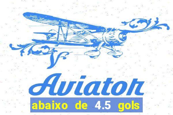 abaixo de 4.5 gols o que significa