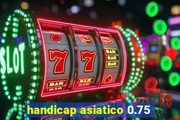 handicap asiatico 0.75