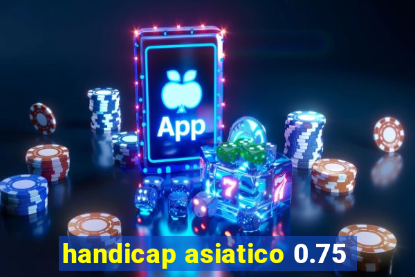 handicap asiatico 0.75