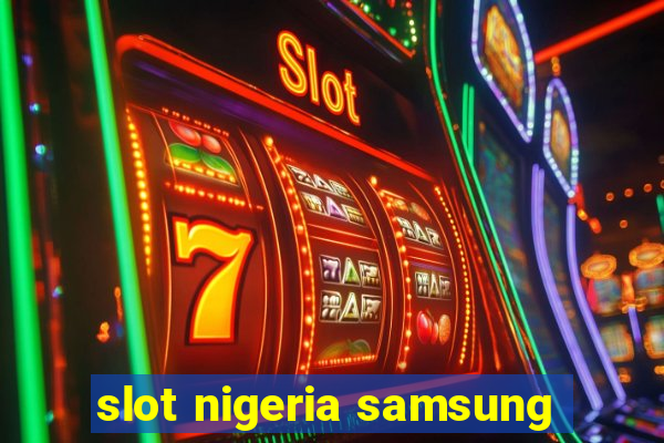 slot nigeria samsung