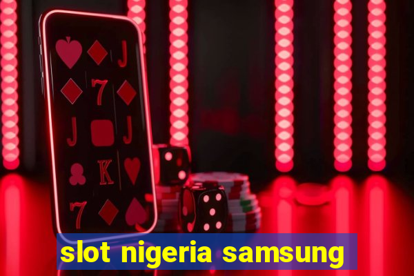 slot nigeria samsung