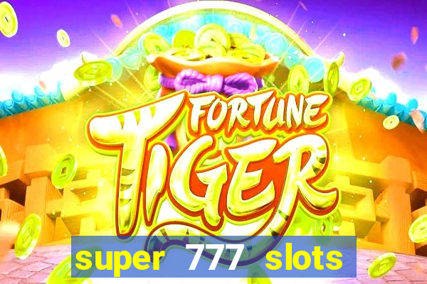 super 777 slots paga mesmo