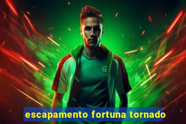 escapamento fortuna tornado