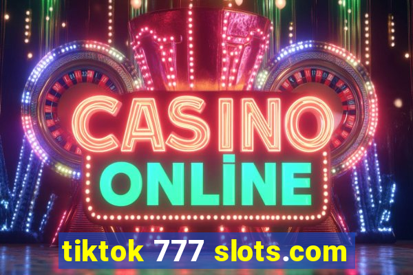 tiktok 777 slots.com