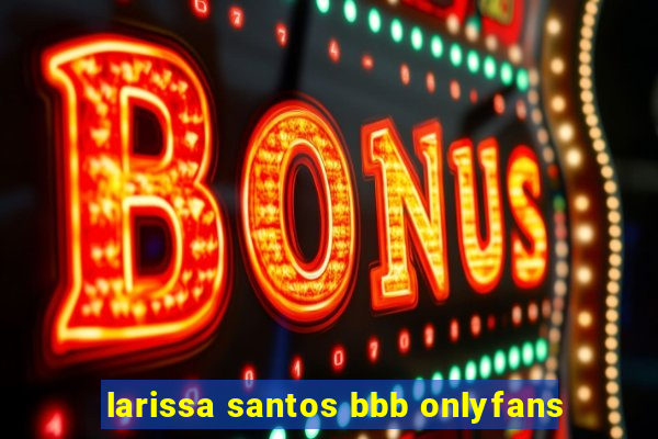 larissa santos bbb onlyfans