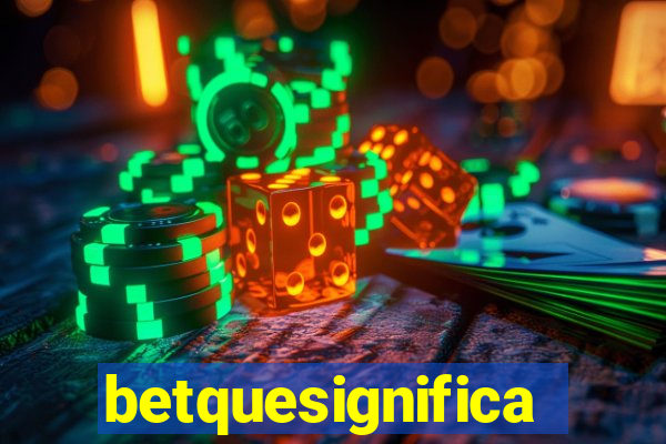 betquesignifica