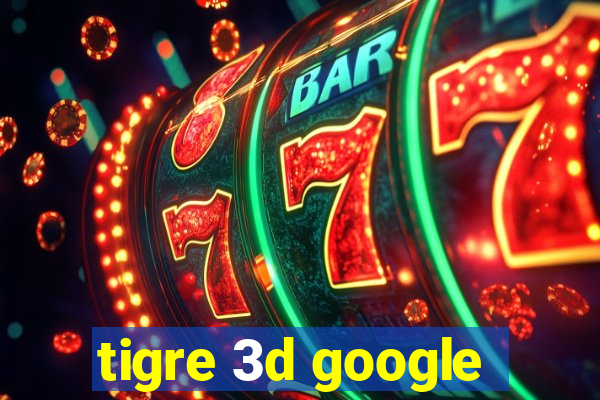 tigre 3d google