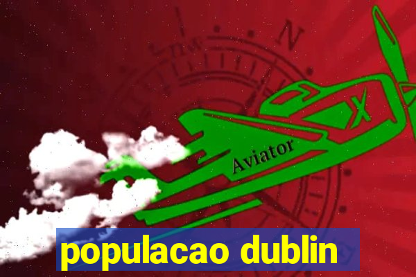 populacao dublin