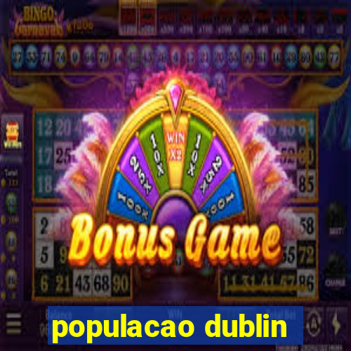 populacao dublin