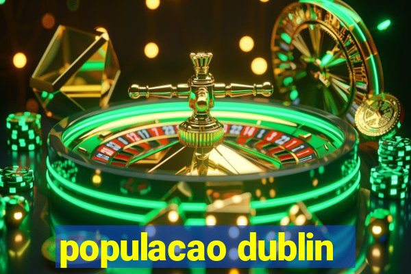 populacao dublin