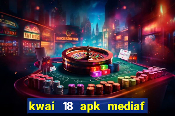 kwai 18 apk mediaf  re