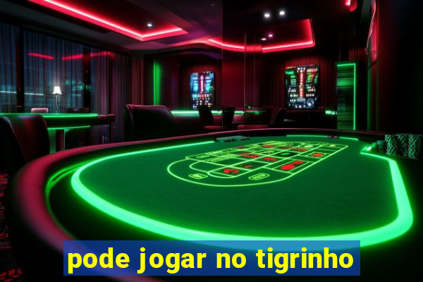 pode jogar no tigrinho