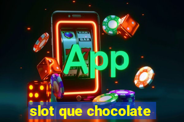 slot que chocolate