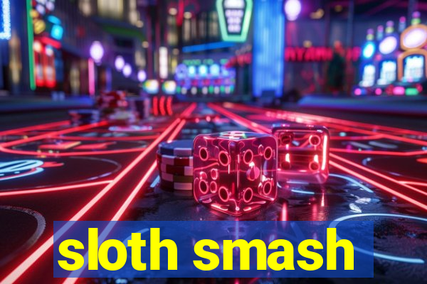 sloth smash