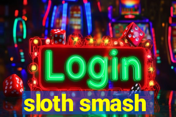 sloth smash