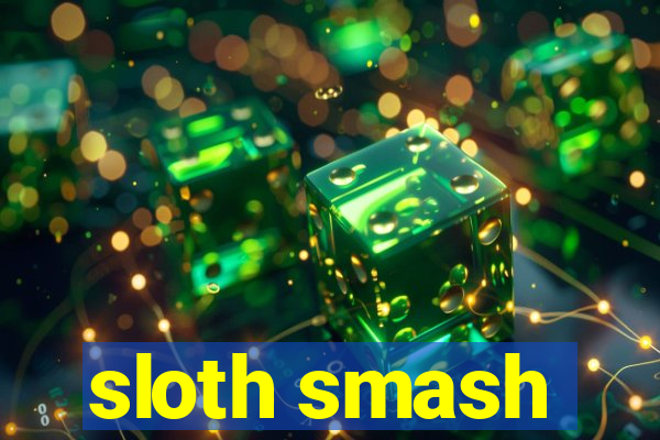 sloth smash