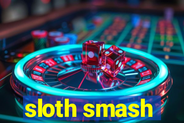 sloth smash