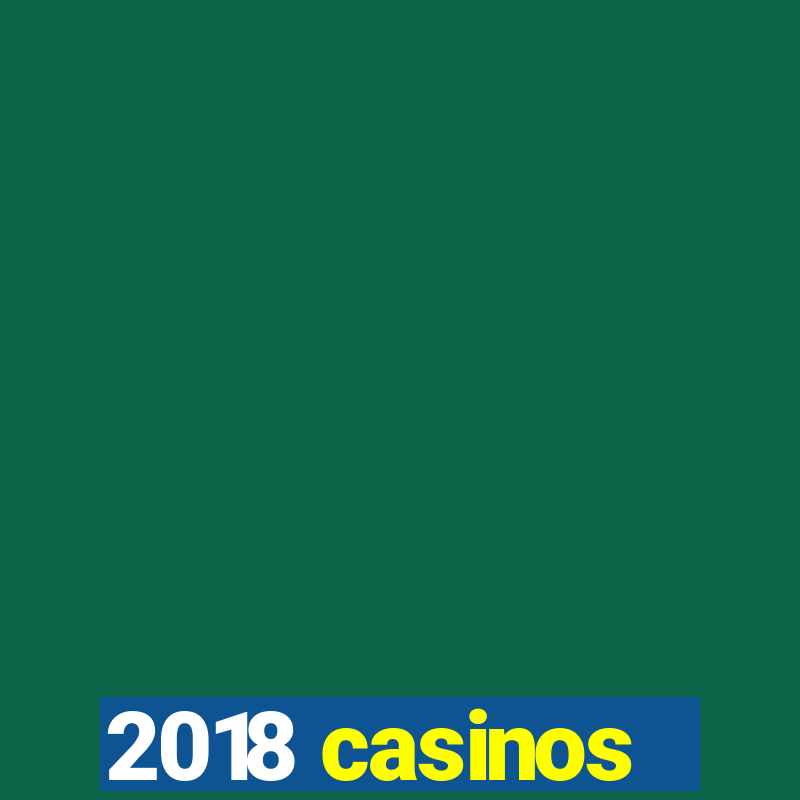 2018 casinos