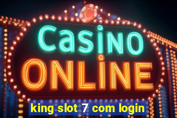 king slot 7 com login