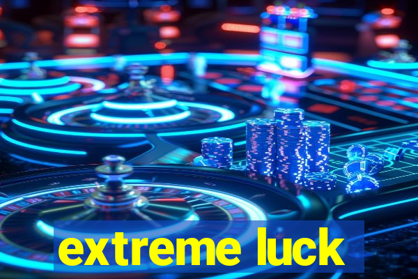 extreme luck