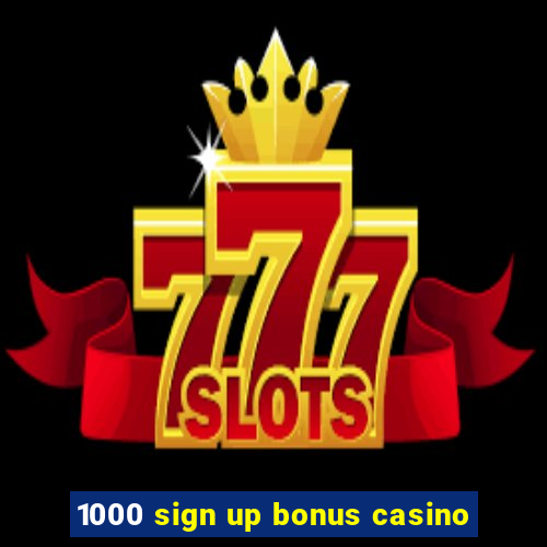 1000 sign up bonus casino