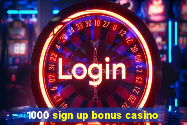 1000 sign up bonus casino