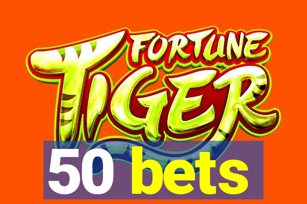 50 bets