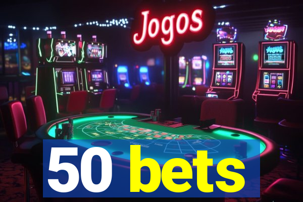 50 bets