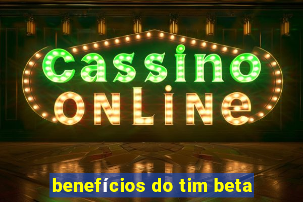 benefícios do tim beta