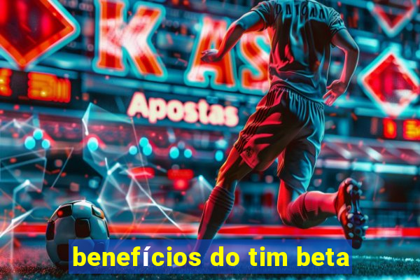 benefícios do tim beta