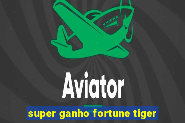 super ganho fortune tiger