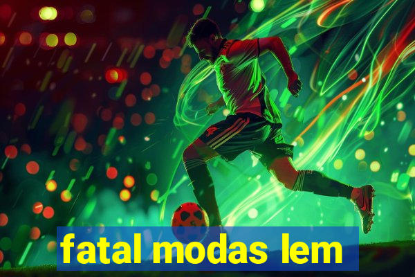 fatal modas lem