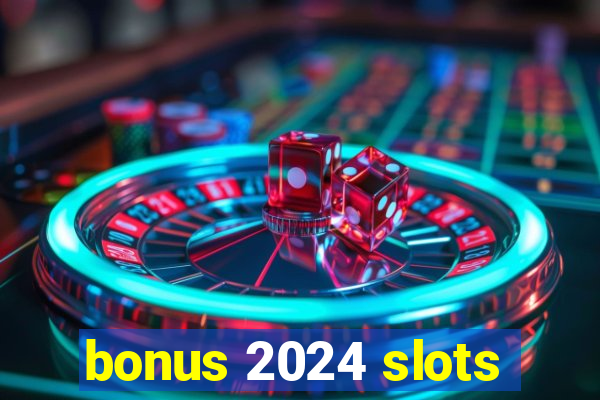 bonus 2024 slots