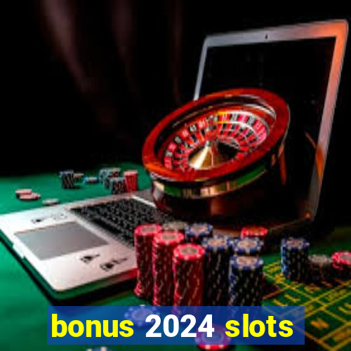 bonus 2024 slots