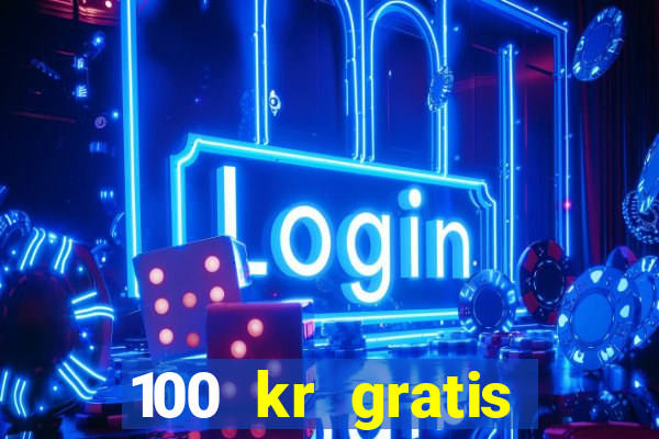 100 kr gratis casino uten innskudd