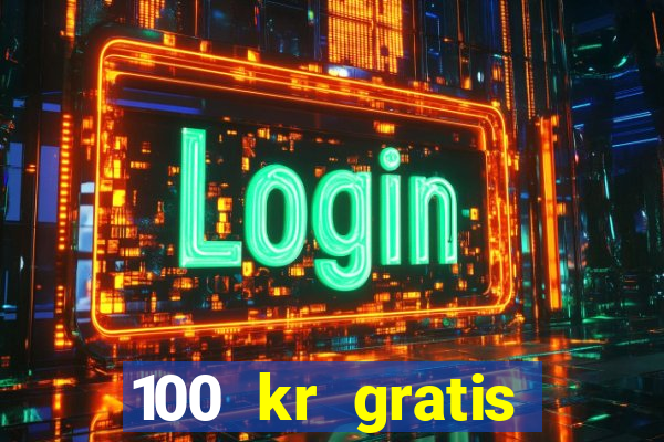 100 kr gratis casino uten innskudd