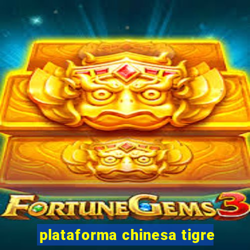 plataforma chinesa tigre