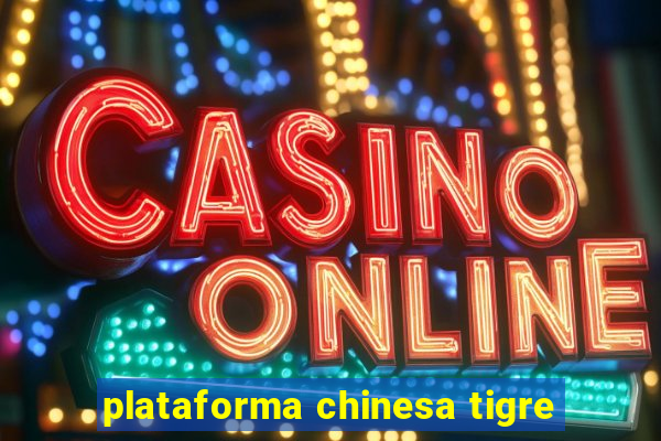 plataforma chinesa tigre