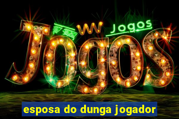 esposa do dunga jogador