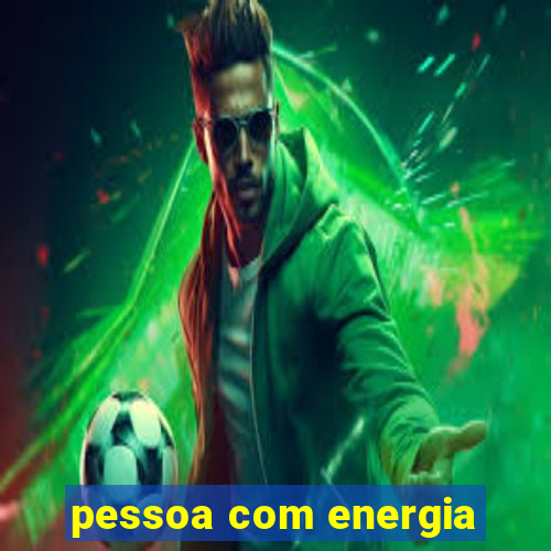 pessoa com energia