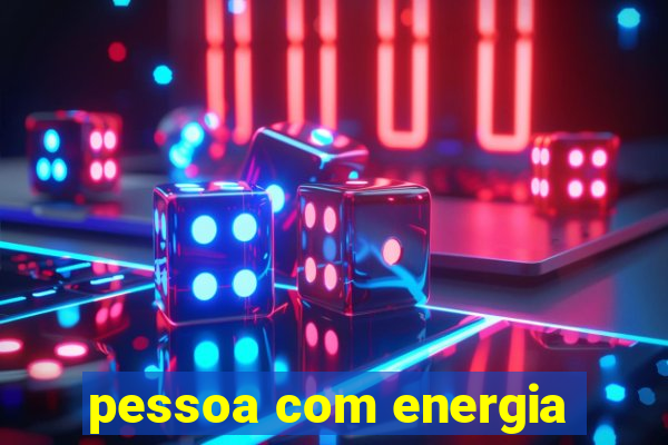 pessoa com energia