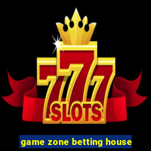 game zone betting house