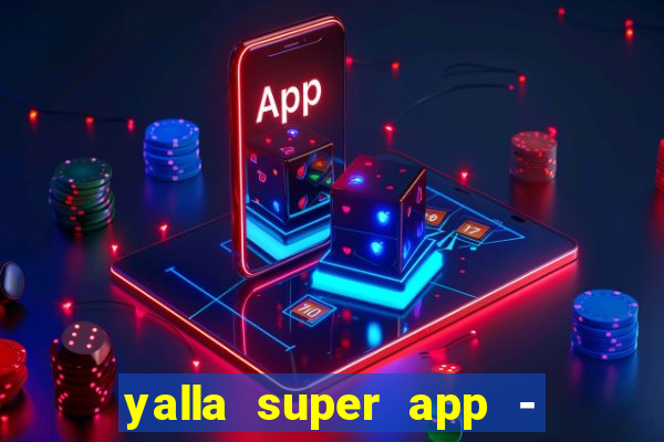 yalla super app - ??? ???? ??