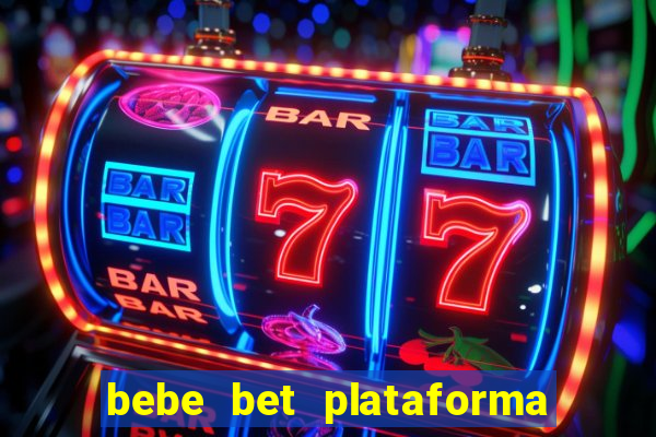 bebe bet plataforma de jogos