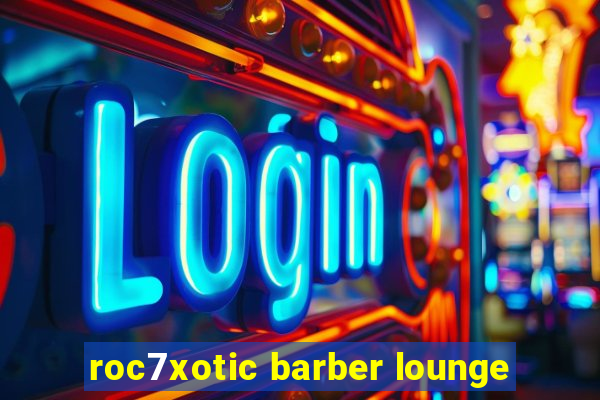 roc7xotic barber lounge